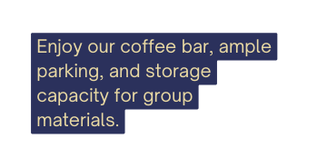 Enjoy our coffee bar ample parking and storage capacity for group materials